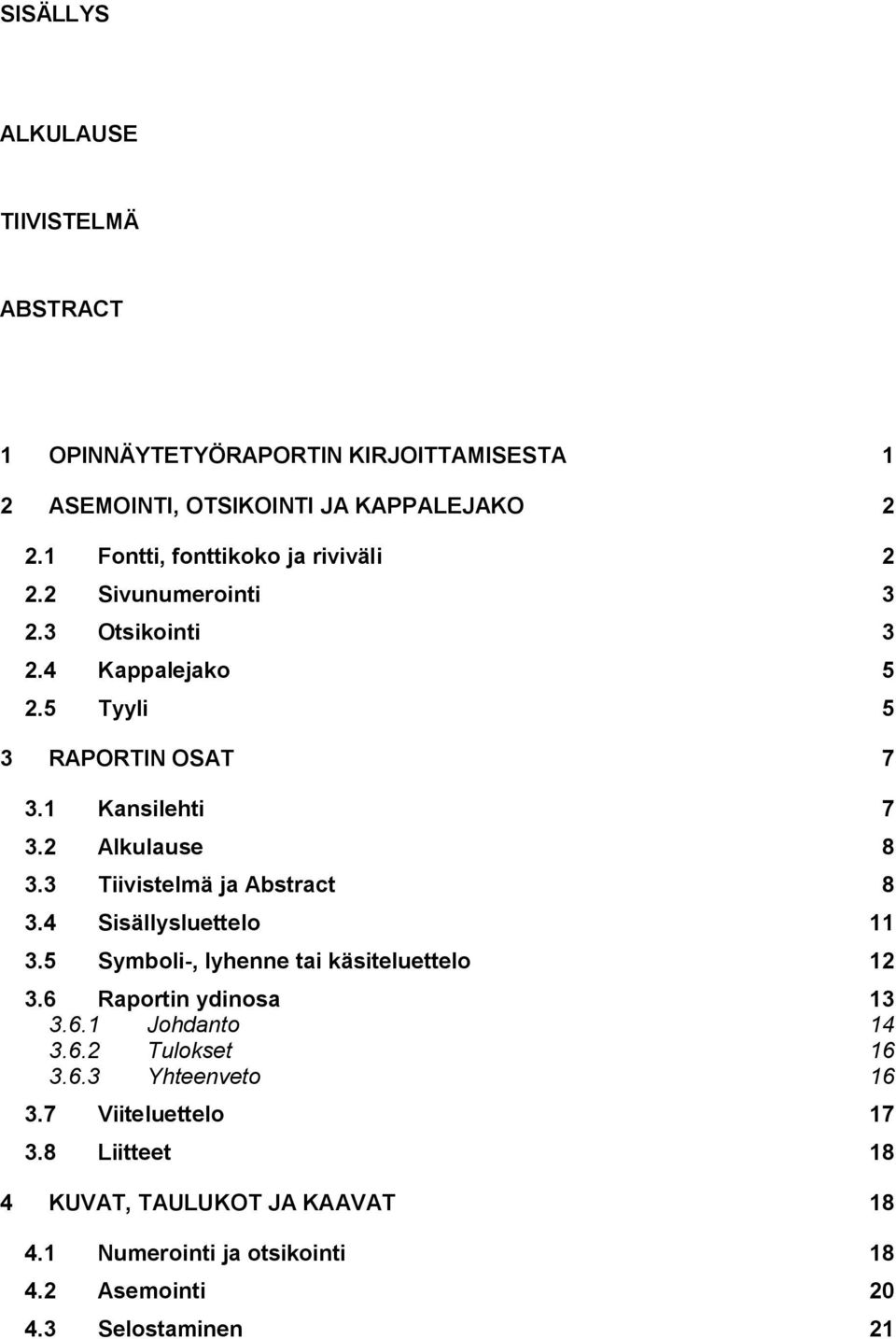 2 Alkulause 8 3.3 Tiivistelmä ja Abstract 8 3.4 Sisällysluettelo 11 3.5 Symboli-, lyhenne tai käsiteluettelo 12 3.6 Raportin ydinosa 13 3.6.1 Johdanto 14 3.