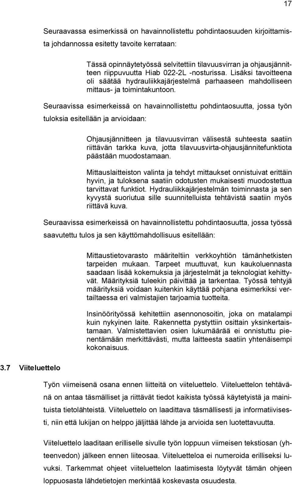 Seuraavissa esimerkeissä on havainnollistettu pohdintaosuutta, jossa työn tuloksia esitellään ja arvioidaan: Ohjausjännitteen ja tilavuusvirran välisestä suhteesta saatiin riittävän tarkka kuva,