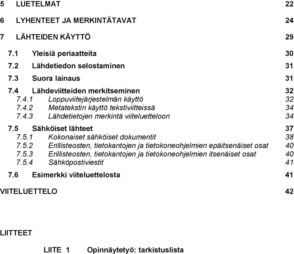 5 Sähköiset lähteet 37 7.5.1 Kokonaiset sähköiset dokumentit 38 7.5.2 Erillisteosten, tietokantojen ja tietokoneohjelmien epäitsenäiset osat 40 7.5.3 Erillisteosten, tietokantojen ja tietokoneohjelmien itsenäiset osat 40 7.