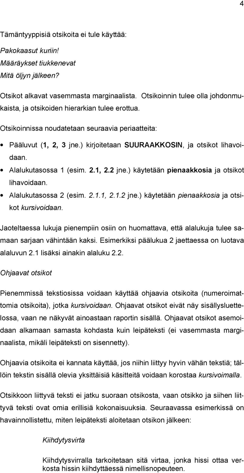 ) kirjoitetaan SUURAAKKOSIN, ja otsikot lihavoidaan. Alalukutasossa 1 (esim. 2.1, 2.2 jne.) käytetään pienaakkosia ja otsikot lihavoidaan. Alalukutasossa 2 (esim. 2.1.1, 2.1.2 jne.) käytetään pienaakkosia ja otsikot kursivoidaan.