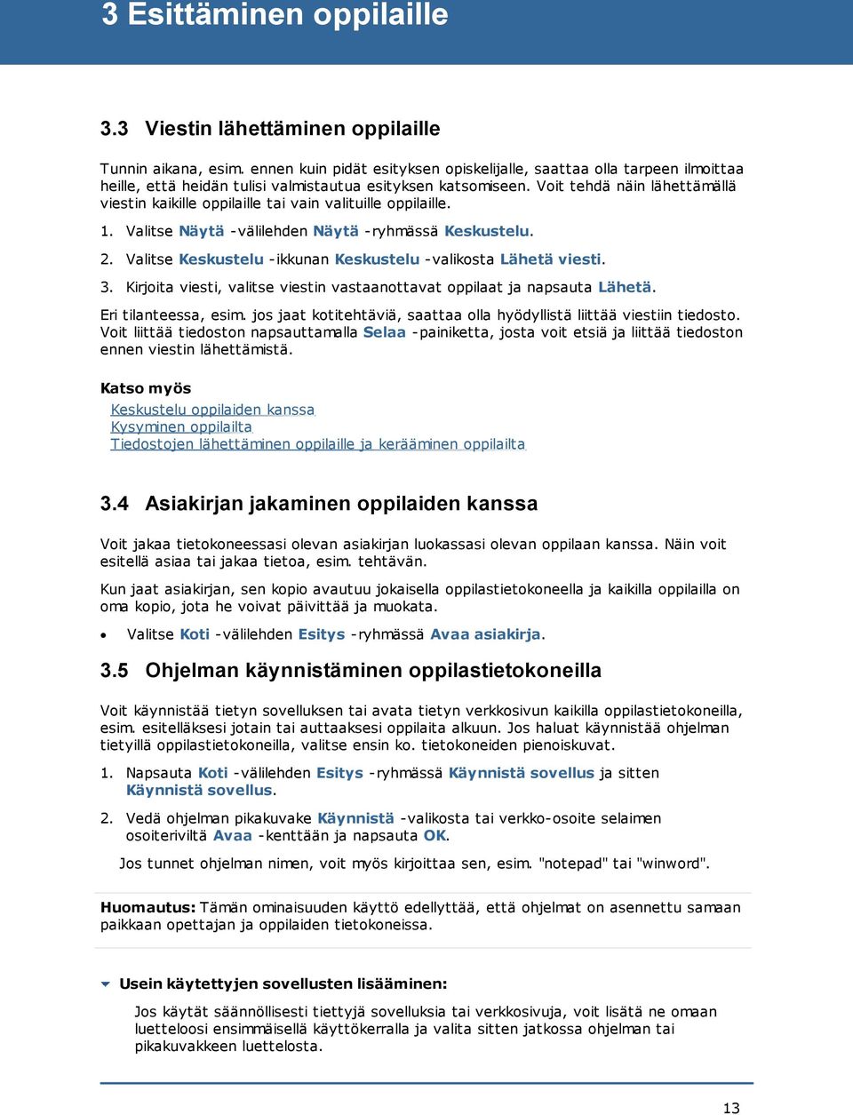 Voit tehdä näin lähettämällä viestin kaikille oppilaille tai vain valituille oppilaille. 1. Valitse Näytä -välilehden Näytä -ryhmässä Keskustelu. 2.