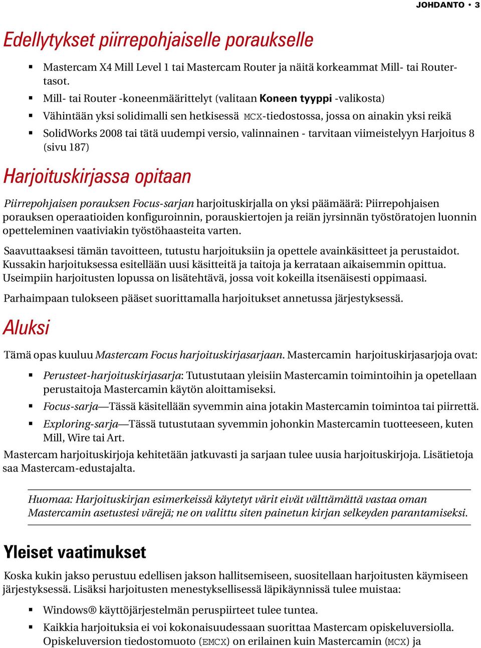 valinnainen - tarvitaan viimeistelyyn Harjoitus 8 (sivu 187) Harjoituskirjassa opitaan Piirrepohjaisen porauksen Focus-sarjan harjoituskirjalla on yksi päämäärä: Piirrepohjaisen porauksen