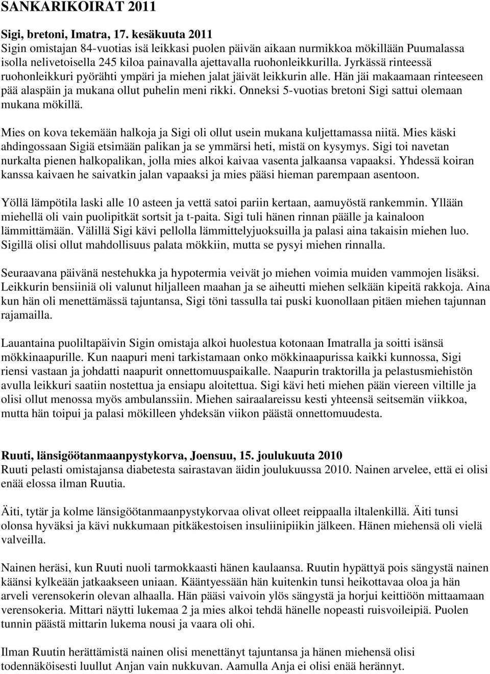 Jyrkässä rinteessä ruohonleikkuri pyörähti ympäri ja miehen jalat jäivät leikkurin alle. Hän jäi makaamaan rinteeseen pää alaspäin ja mukana ollut puhelin meni rikki.