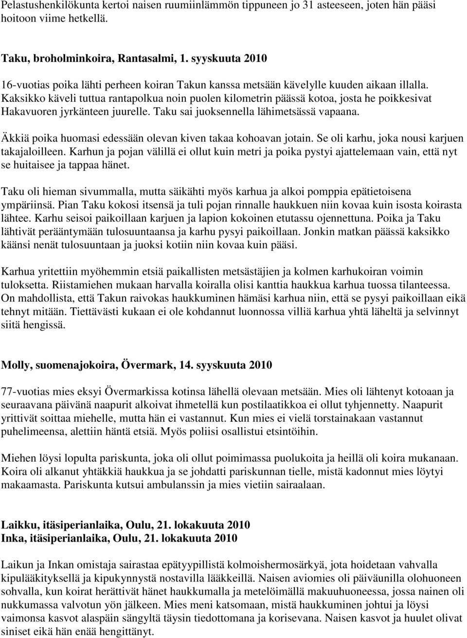 Kaksikko käveli tuttua rantapolkua noin puolen kilometrin päässä kotoa, josta he poikkesivat Hakavuoren jyrkänteen juurelle. Taku sai juoksennella lähimetsässä vapaana.