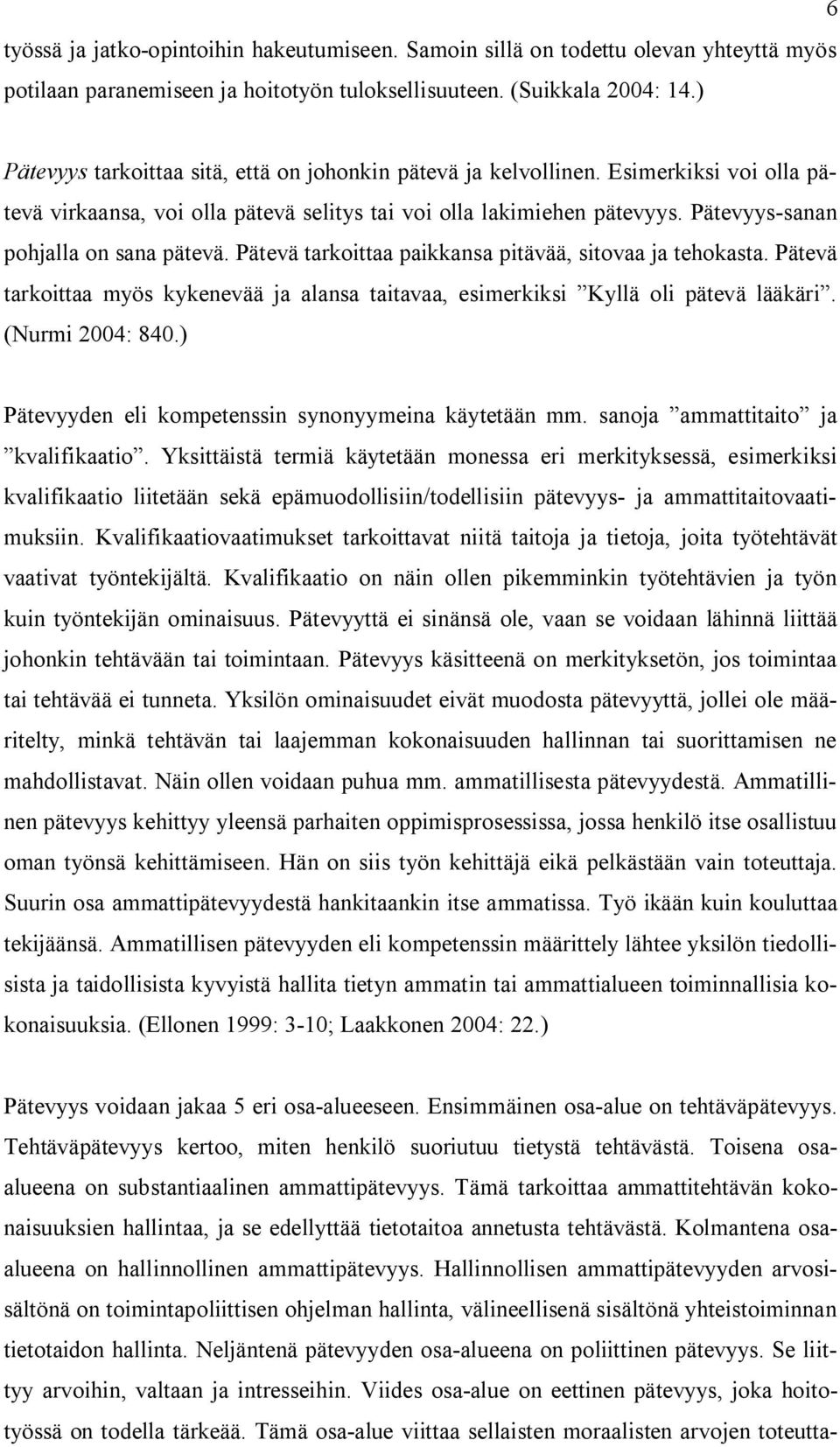 Pätevyys-sanan pohjalla on sana pätevä. Pätevä tarkoittaa paikkansa pitävää, sitovaa ja tehokasta. Pätevä tarkoittaa myös kykenevää ja alansa taitavaa, esimerkiksi Kyllä oli pätevä lääkäri.