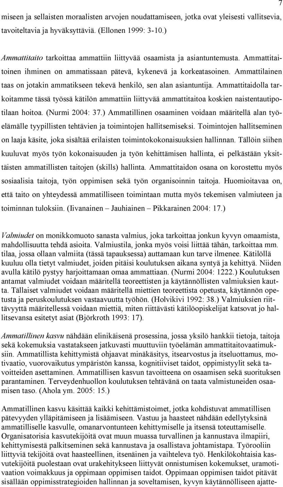 Ammattilainen taas on jotakin ammatikseen tekevä henkilö, sen alan asiantuntija. Ammattitaidolla tarkoitamme tässä työssä kätilön ammattiin liittyvää ammattitaitoa koskien naistentautipotilaan hoitoa.