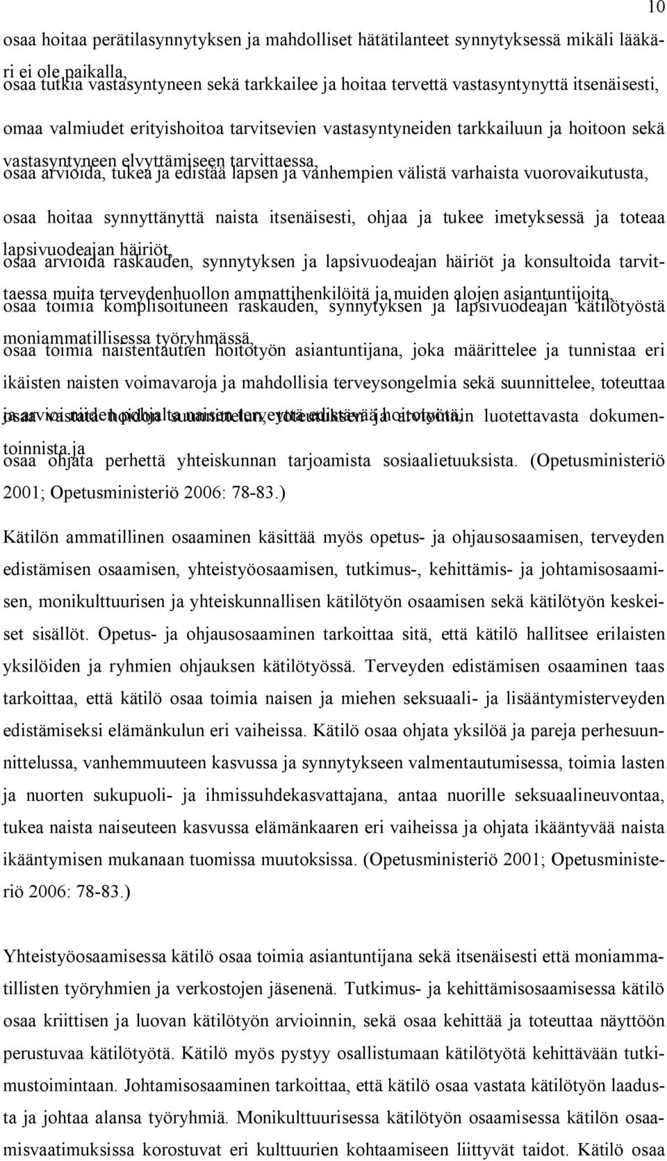 varhaista vuorovaikutusta, osaa hoitaa synnyttänyttä naista itsenäisesti, ohjaa ja tukee imetyksessä ja toteaa lapsivuodeajan häiriöt, osaa arvioida raskauden, synnytyksen ja lapsivuodeajan häiriöt