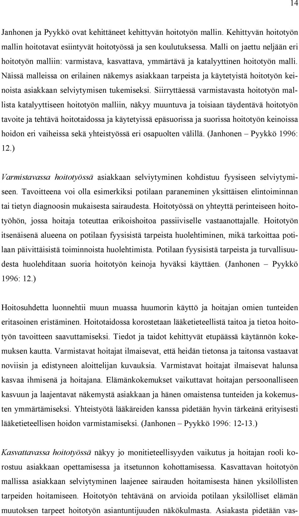 Näissä malleissa on erilainen näkemys asiakkaan tarpeista ja käytetyistä hoitotyön keinoista asiakkaan selviytymisen tukemiseksi.