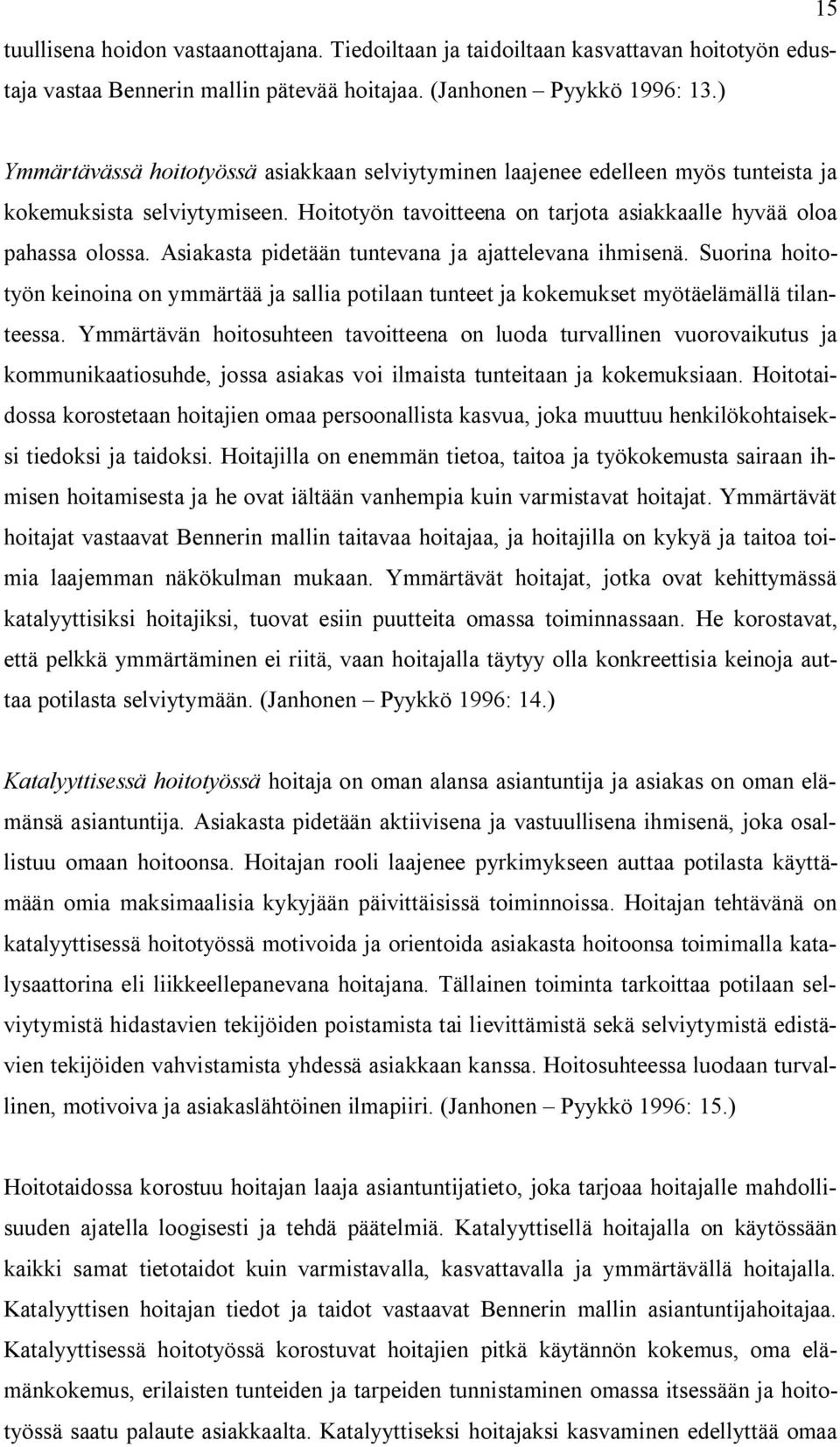 Asiakasta pidetään tuntevana ja ajattelevana ihmisenä. Suorina hoitotyön keinoina on ymmärtää ja sallia potilaan tunteet ja kokemukset myötäelämällä tilanteessa.