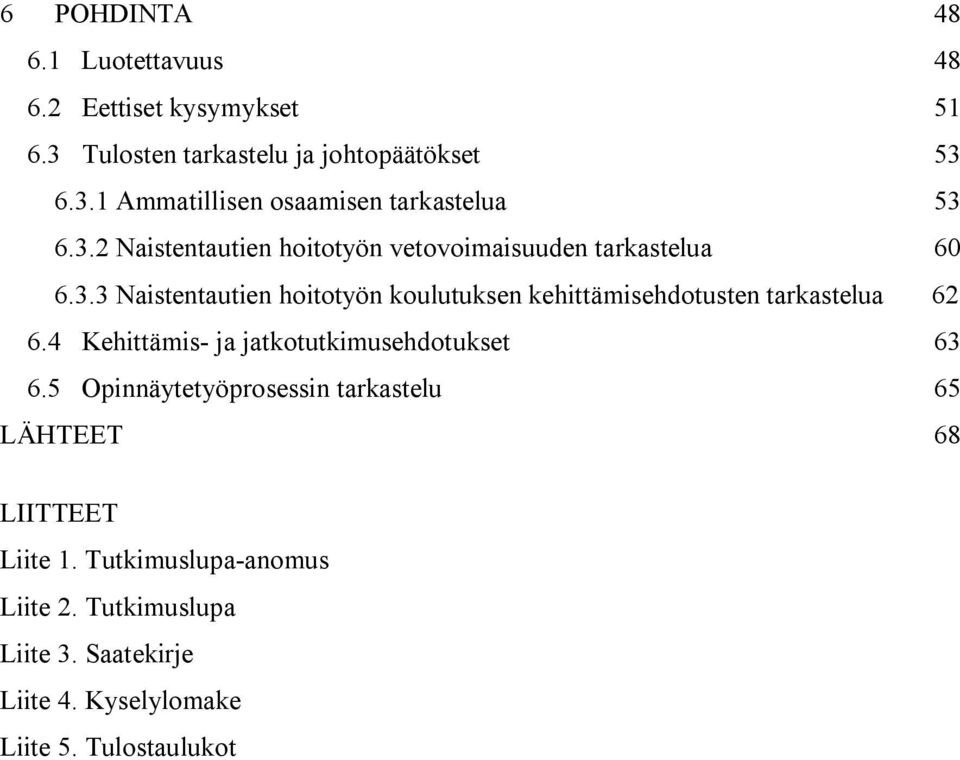 4 Kehittämis- ja jatkotutkimusehdotukset 63 6.5 Opinnäytetyöprosessin tarkastelu 65 LÄHTEET 68 LIITTEET Liite 1.