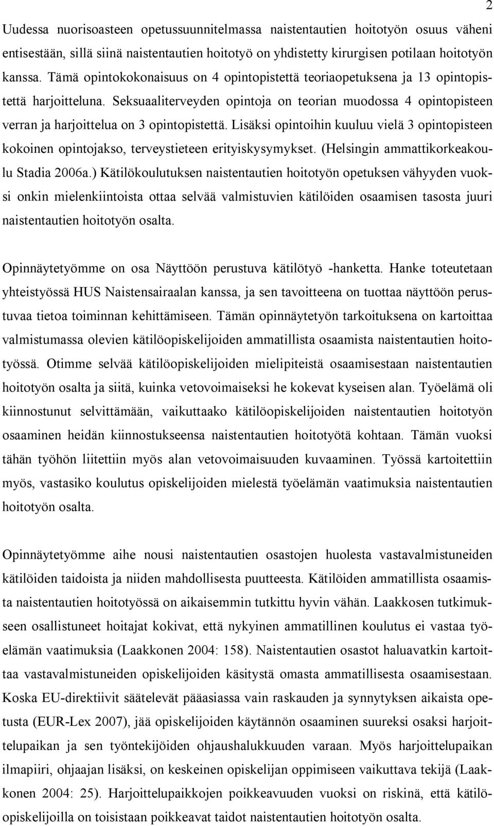 Seksuaaliterveyden opintoja on teorian muodossa 4 opintopisteen verran ja harjoittelua on 3 opintopistettä.