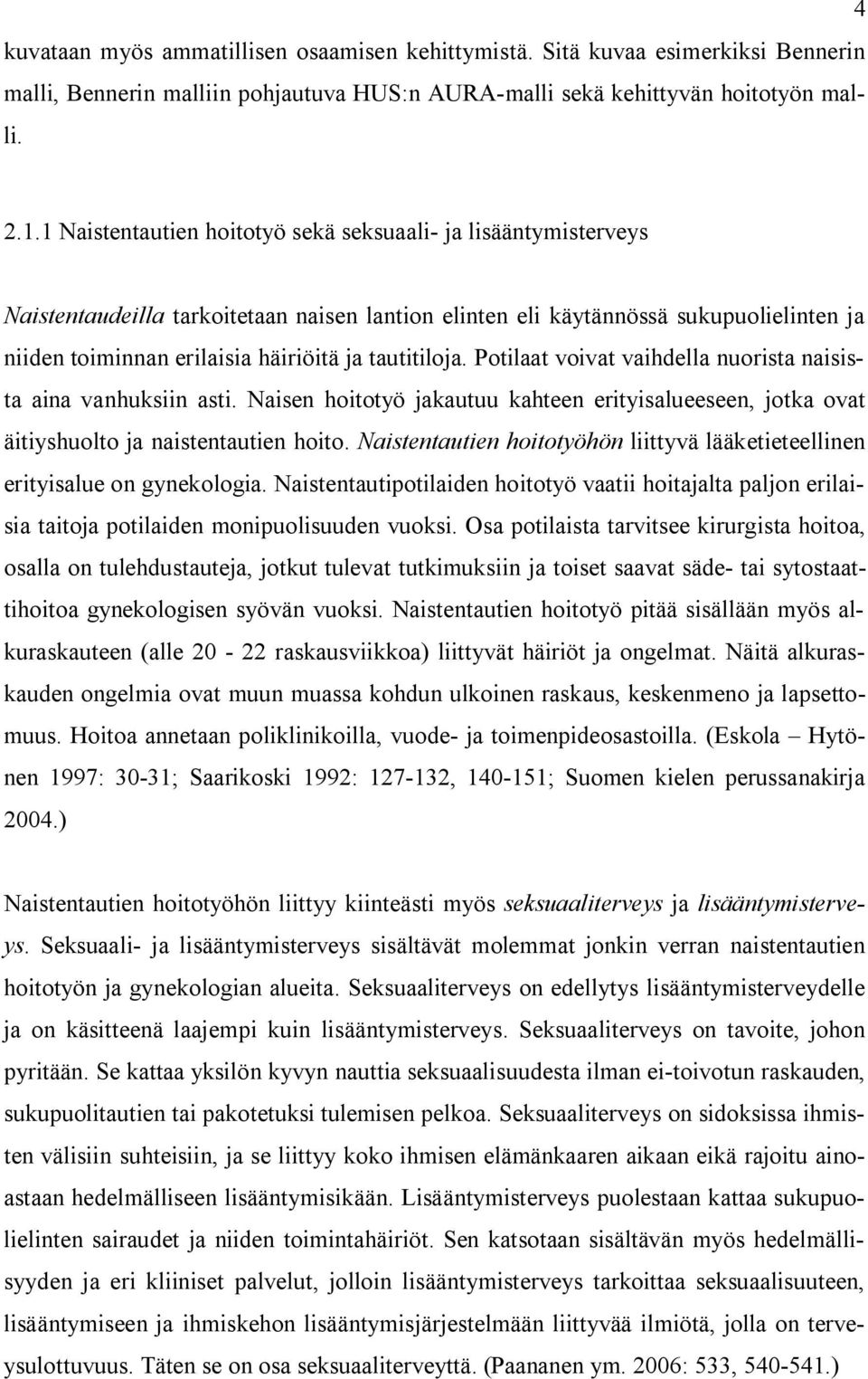 tautitiloja. Potilaat voivat vaihdella nuorista naisista aina vanhuksiin asti. Naisen hoitotyö jakautuu kahteen erityisalueeseen, jotka ovat äitiyshuolto ja naistentautien hoito.