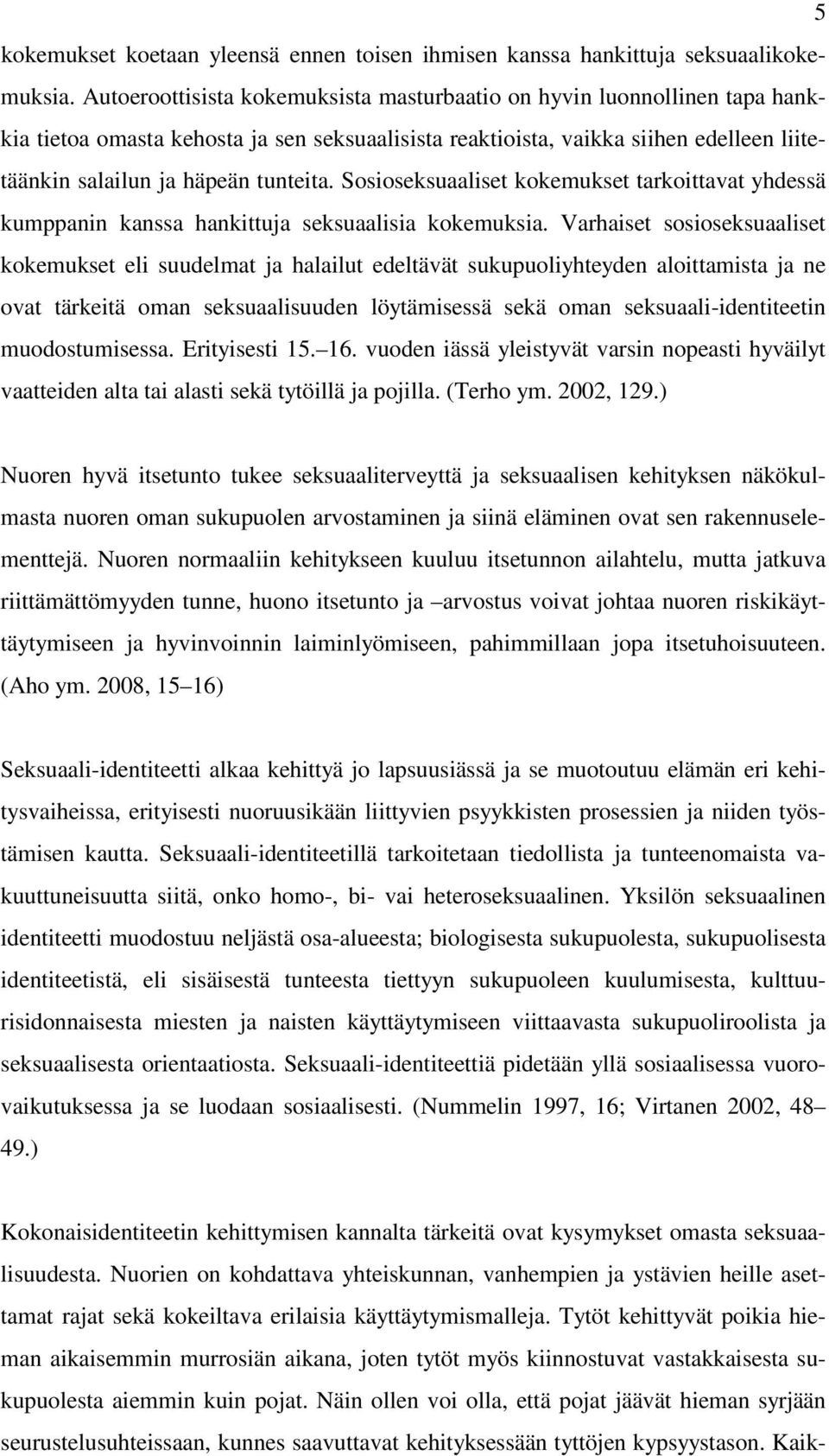 Sosioseksuaaliset kokemukset tarkoittavat yhdessä kumppanin kanssa hankittuja seksuaalisia kokemuksia.