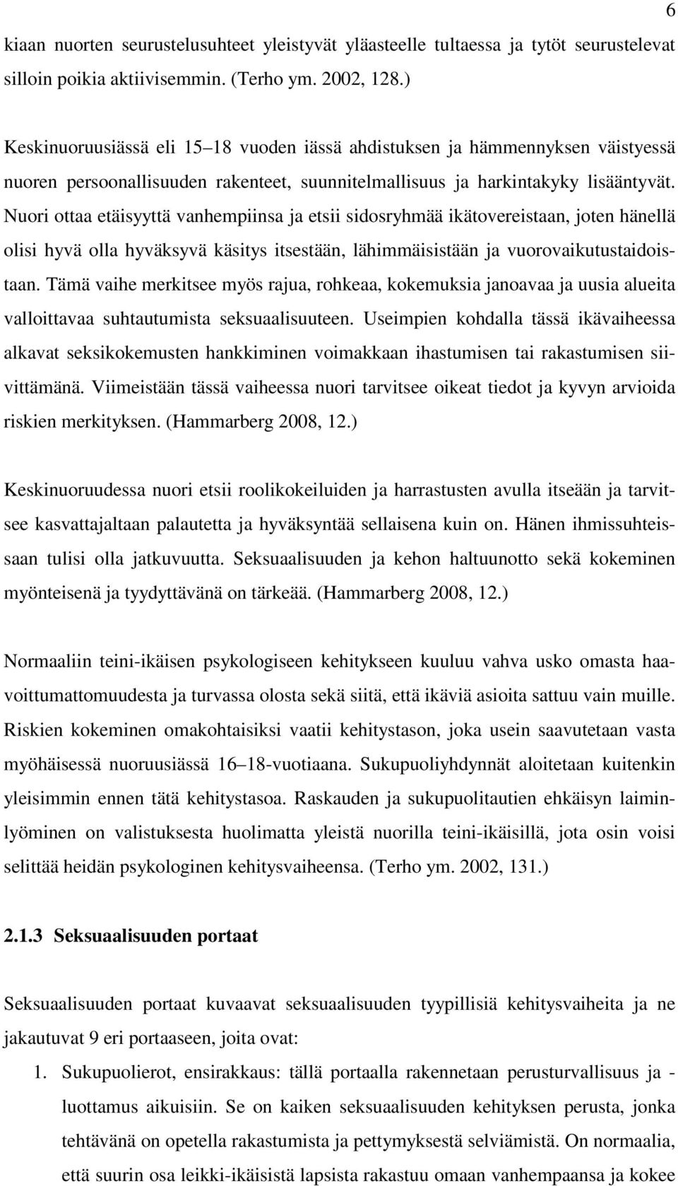 Nuori ottaa etäisyyttä vanhempiinsa ja etsii sidosryhmää ikätovereistaan, joten hänellä olisi hyvä olla hyväksyvä käsitys itsestään, lähimmäisistään ja vuorovaikutustaidoistaan.