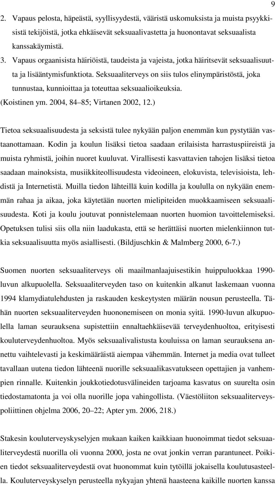 Seksuaaliterveys on siis tulos elinympäristöstä, joka tunnustaa, kunnioittaa ja toteuttaa seksuaalioikeuksia. (Koistinen ym. 2004, 84 85; Virtanen 2002, 12.