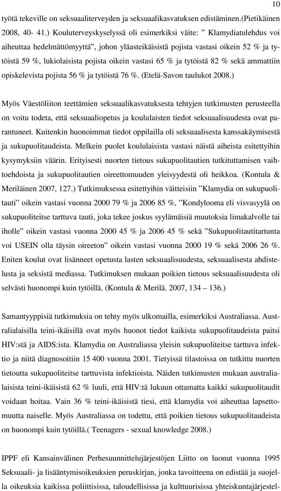 vastasi 65 % ja tytöistä 82 % sekä ammattiin opiskelevista pojista 56 % ja tytöistä 76 %. (Etelä-Savon taulukot 2008.