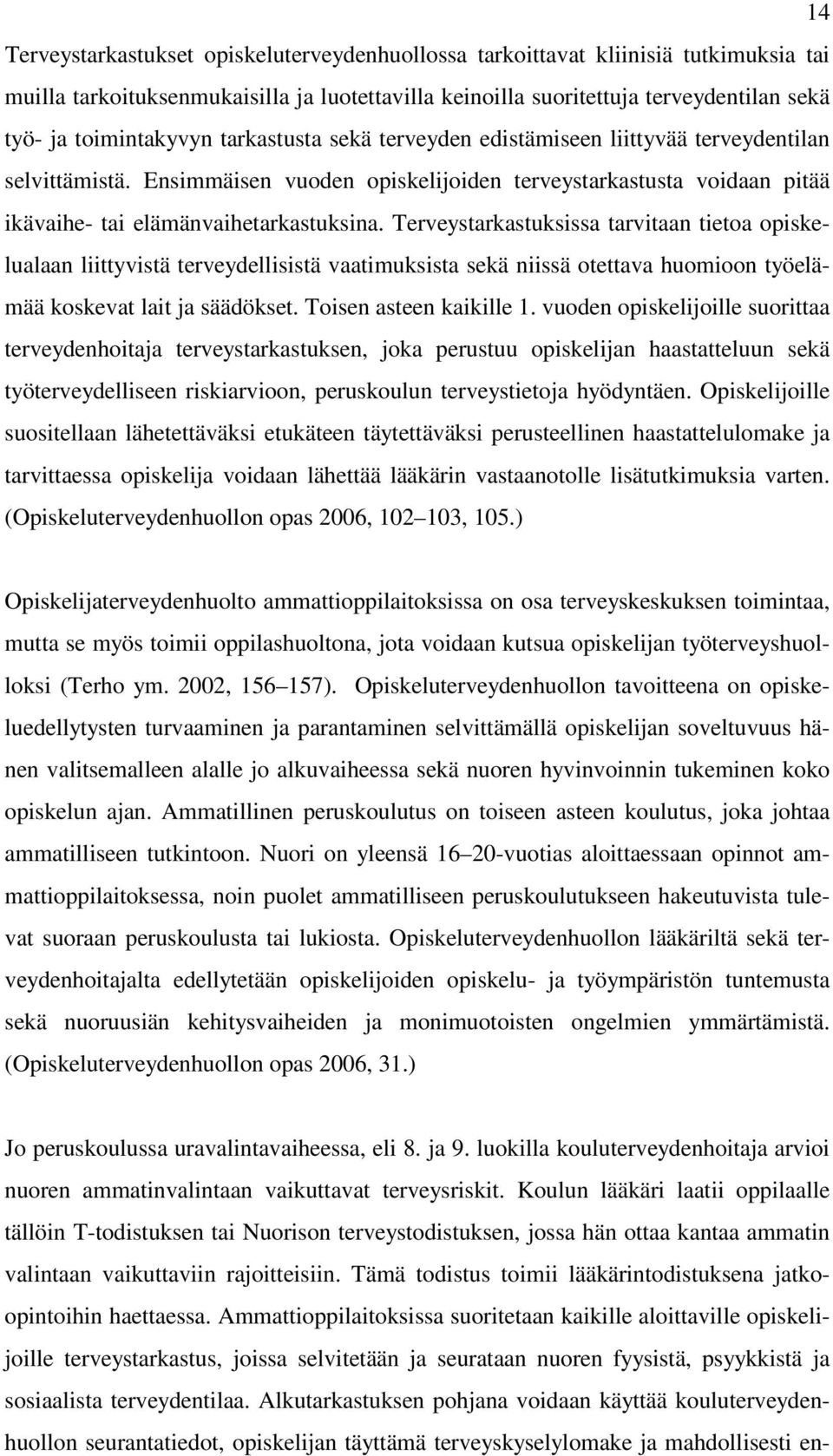 Terveystarkastuksissa tarvitaan tietoa opiskelualaan liittyvistä terveydellisistä vaatimuksista sekä niissä otettava huomioon työelämää koskevat lait ja säädökset. Toisen asteen kaikille 1.