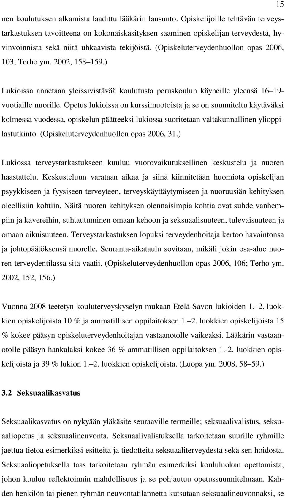 (Opiskeluterveydenhuollon opas 2006, 103; Terho ym. 2002, 158 159.) Lukioissa annetaan yleissivistävää koulutusta peruskoulun käyneille yleensä 16 19- vuotiaille nuorille.