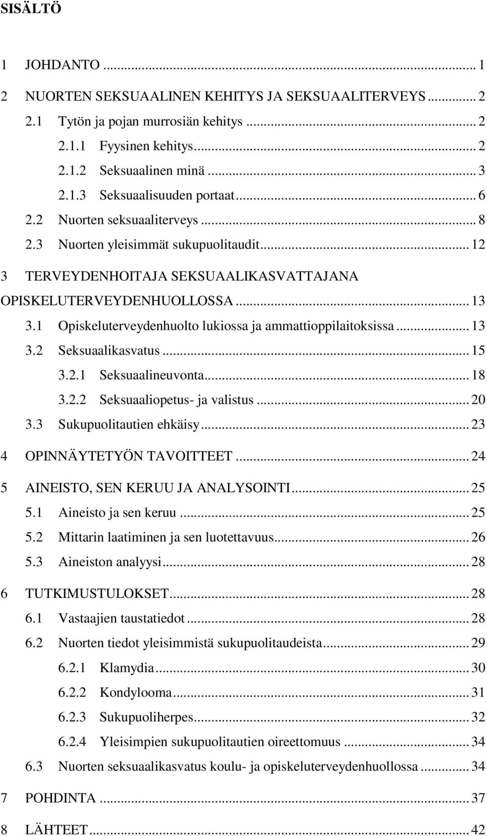 1 Opiskeluterveydenhuolto lukiossa ja ammattioppilaitoksissa... 13 3.2 Seksuaalikasvatus... 15 3.2.1 Seksuaalineuvonta... 18 3.2.2 Seksuaaliopetus- ja valistus... 20 3.3 Sukupuolitautien ehkäisy.