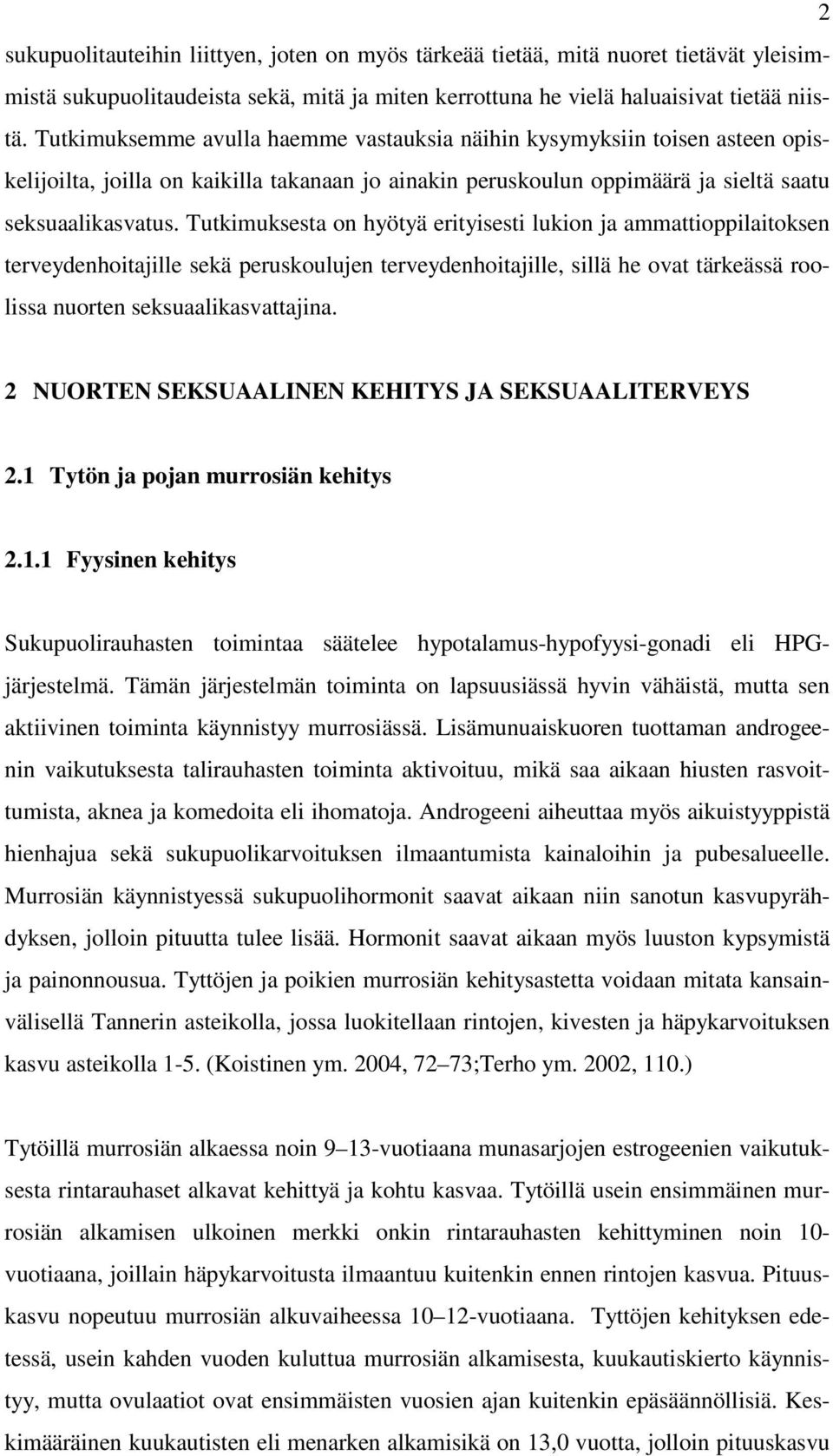 Tutkimuksesta on hyötyä erityisesti lukion ja ammattioppilaitoksen terveydenhoitajille sekä peruskoulujen terveydenhoitajille, sillä he ovat tärkeässä roolissa nuorten seksuaalikasvattajina.