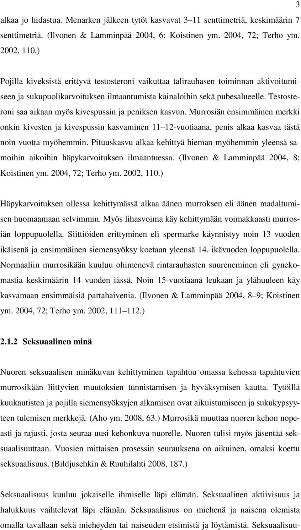 Testosteroni saa aikaan myös kivespussin ja peniksen kasvun. Murrosiän ensimmäinen merkki onkin kivesten ja kivespussin kasvaminen 11 12-vuotiaana, penis alkaa kasvaa tästä noin vuotta myöhemmin.