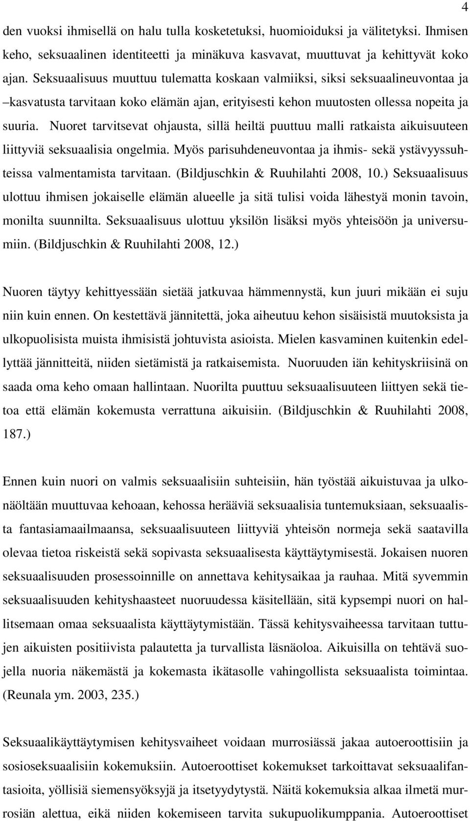 Nuoret tarvitsevat ohjausta, sillä heiltä puuttuu malli ratkaista aikuisuuteen liittyviä seksuaalisia ongelmia. Myös parisuhdeneuvontaa ja ihmis- sekä ystävyyssuhteissa valmentamista tarvitaan.