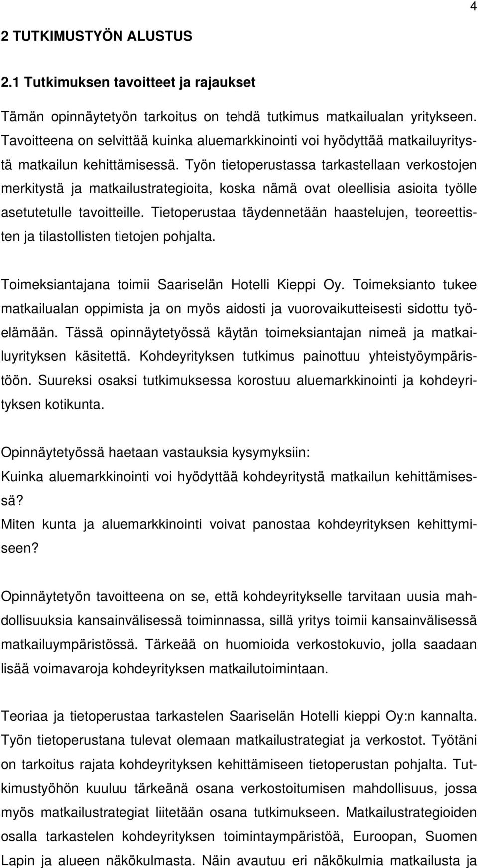 Työn tietoperustassa tarkastellaan verkostojen merkitystä ja matkailustrategioita, koska nämä ovat oleellisia asioita työlle asetutetulle tavoitteille.