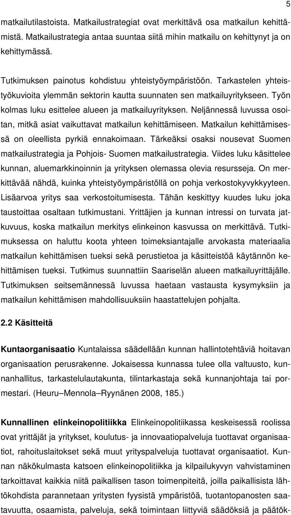 Neljännessä luvussa osoitan, mitkä asiat vaikuttavat matkailun kehittämiseen. Matkailun kehittämisessä on oleellista pyrkiä ennakoimaan.