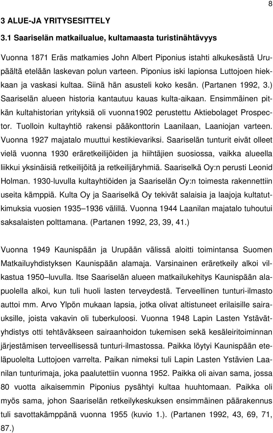 Ensimmäinen pitkän kultahistorian yrityksiä oli vuonna1902 perustettu Aktiebolaget Prospector. Tuolloin kultayhtiö rakensi pääkonttorin Laanilaan, Laaniojan varteen.