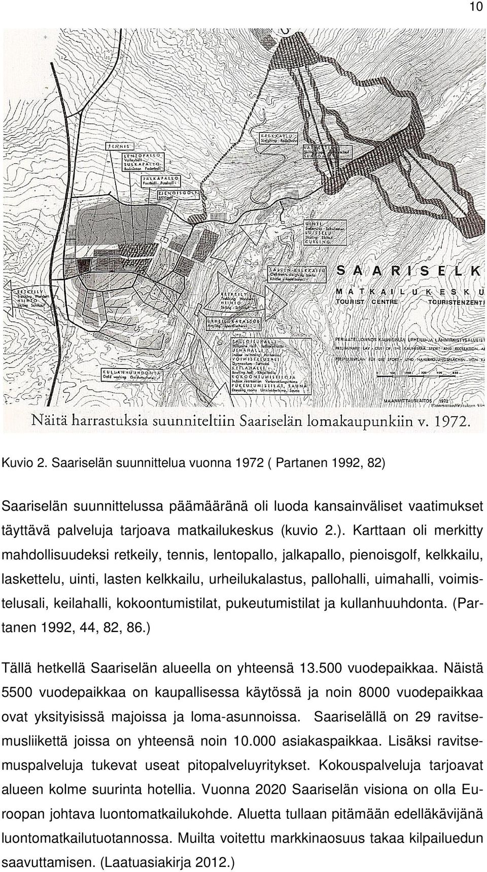 Karttaan oli merkitty mahdollisuudeksi retkeily, tennis, lentopallo, jalkapallo, pienoisgolf, kelkkailu, laskettelu, uinti, lasten kelkkailu, urheilukalastus, pallohalli, uimahalli, voimistelusali,