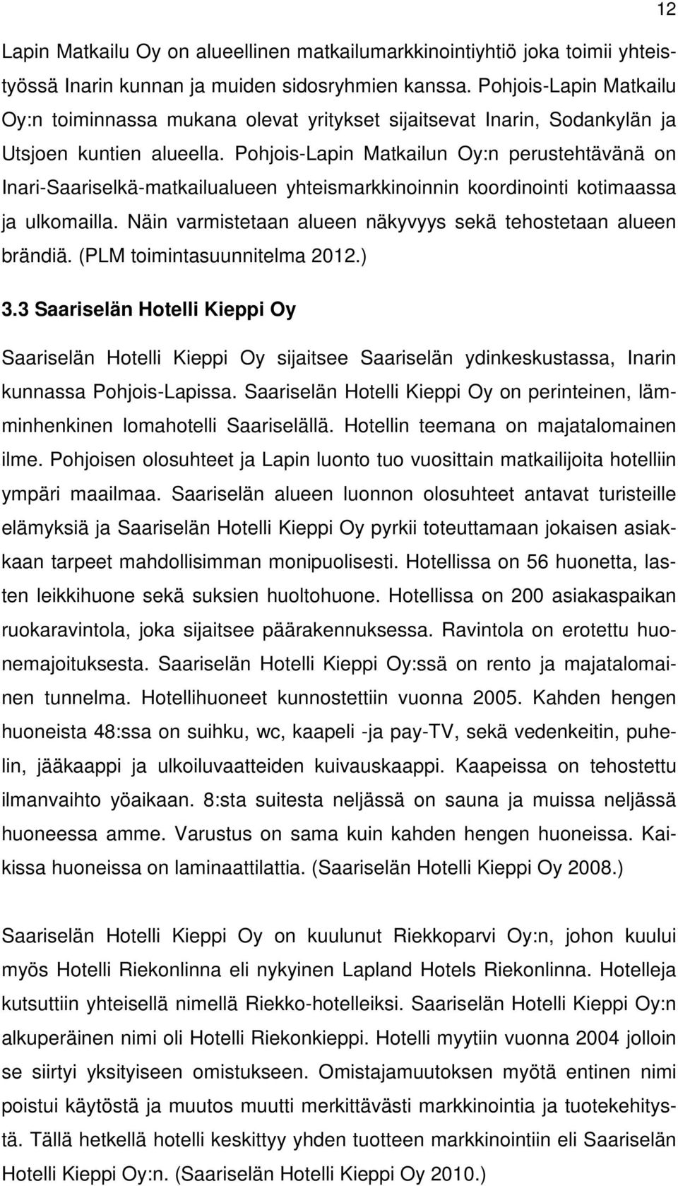 Pohjois-Lapin Matkailun Oy:n perustehtävänä on Inari-Saariselkä-matkailualueen yhteismarkkinoinnin koordinointi kotimaassa ja ulkomailla.