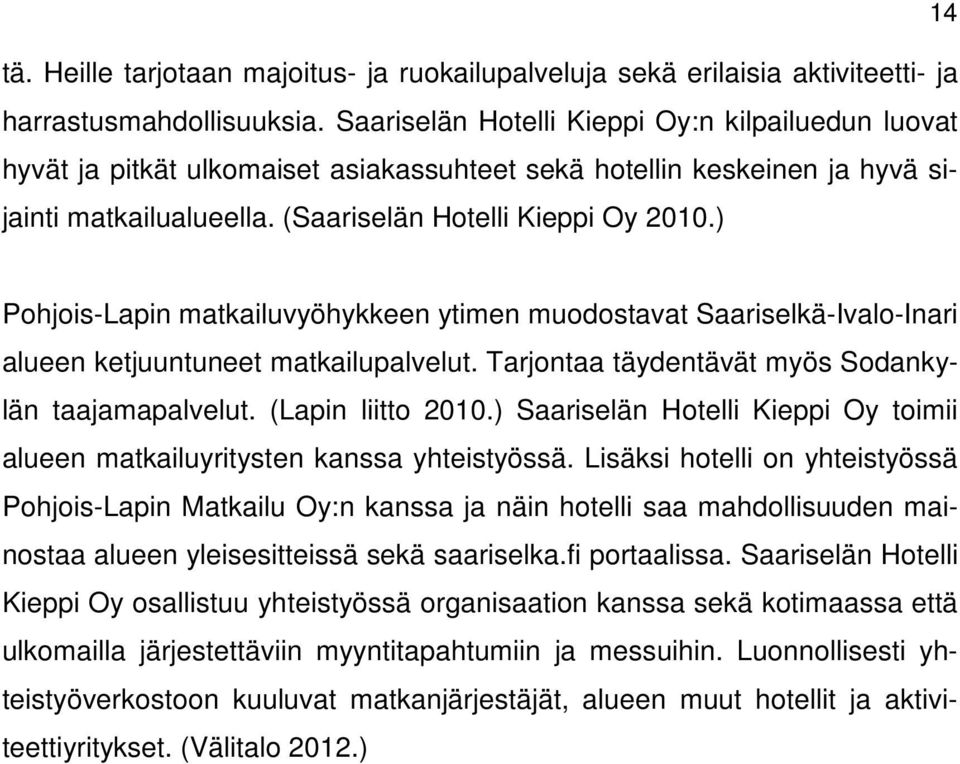 ) Pohjois-Lapin matkailuvyöhykkeen ytimen muodostavat Saariselkä-Ivalo-Inari alueen ketjuuntuneet matkailupalvelut. Tarjontaa täydentävät myös Sodankylän taajamapalvelut. (Lapin liitto 2010.