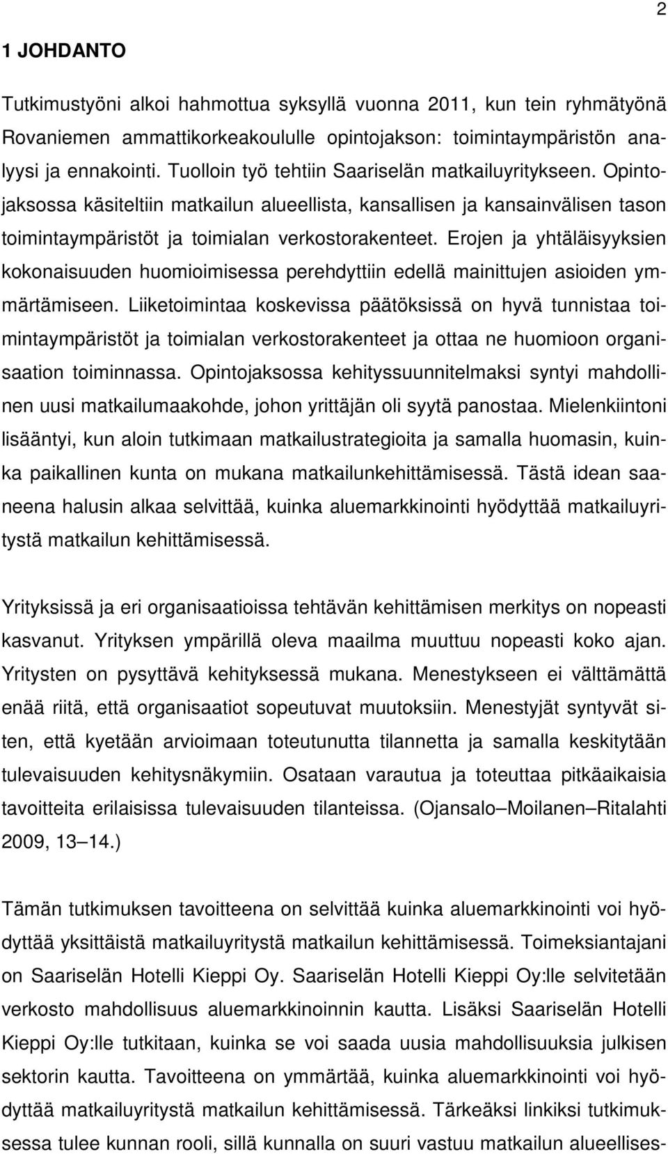 Erojen ja yhtäläisyyksien kokonaisuuden huomioimisessa perehdyttiin edellä mainittujen asioiden ymmärtämiseen.