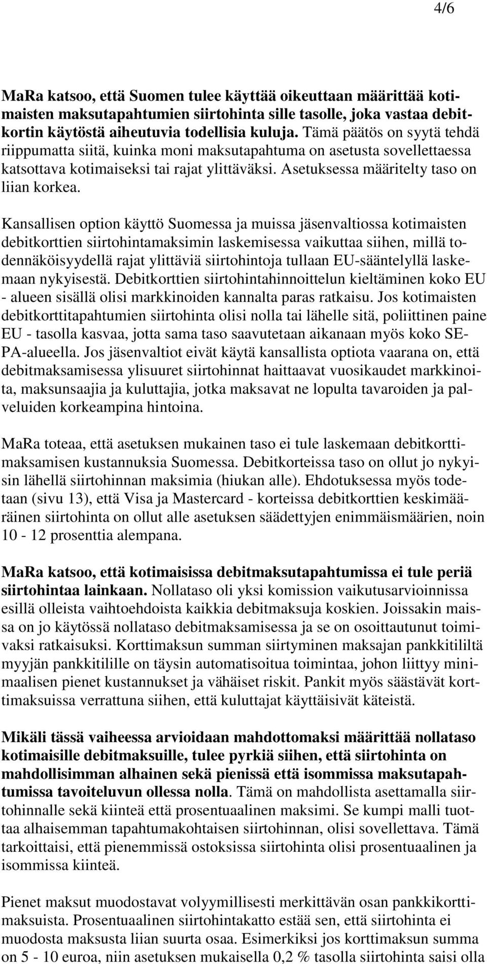 Kansallisen option käyttö Suomessa ja muissa jäsenvaltiossa kotimaisten debitkorttien siirtohintamaksimin laskemisessa vaikuttaa siihen, millä todennäköisyydellä rajat ylittäviä siirtohintoja tullaan