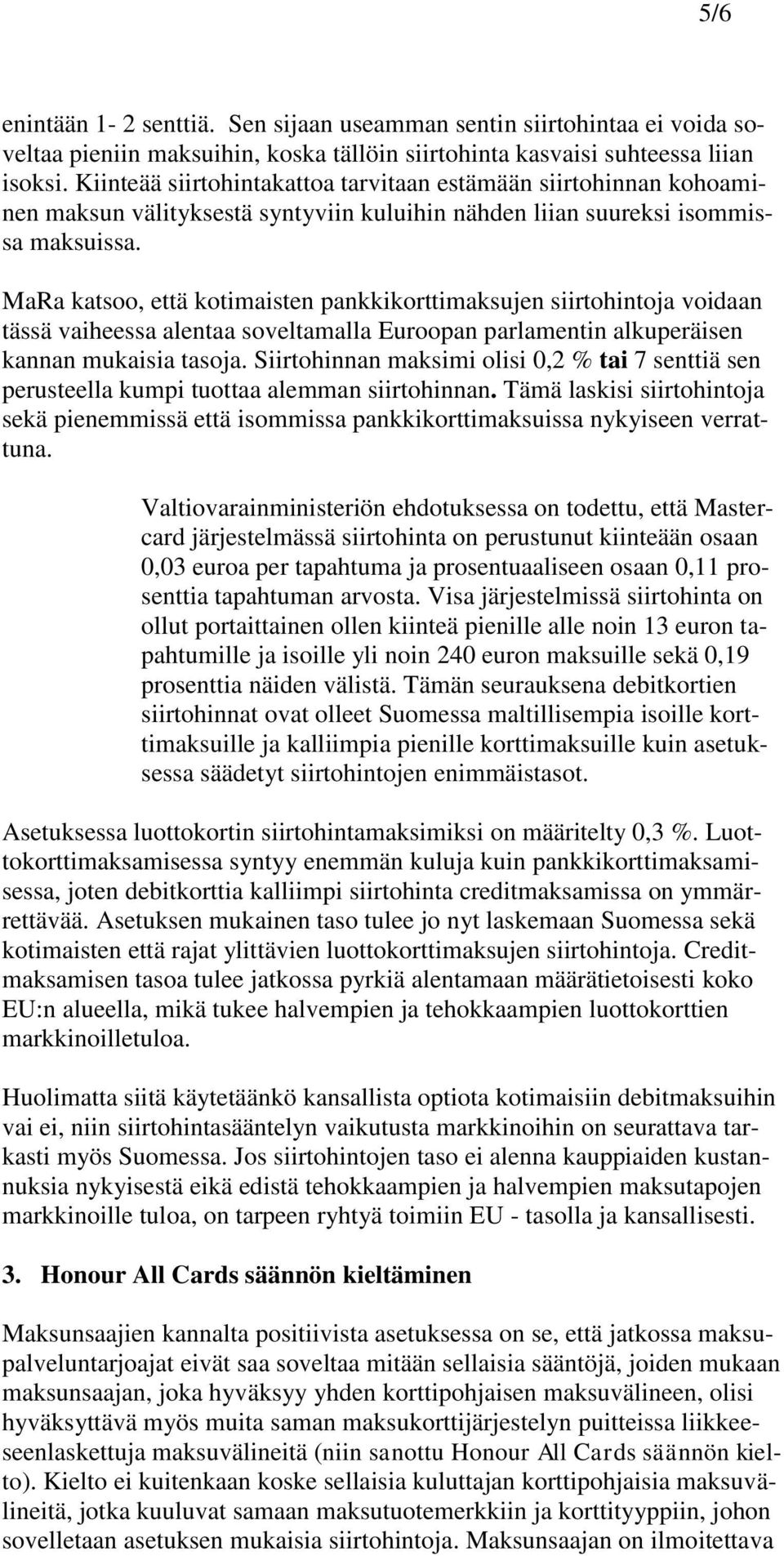 MaRa katsoo, että kotimaisten pankkikorttimaksujen siirtohintoja voidaan tässä vaiheessa alentaa soveltamalla Euroopan parlamentin alkuperäisen kannan mukaisia tasoja.