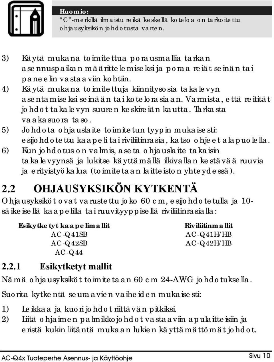 4) Käytä mukana toimitettuja kiinnitysosia takalevyn asentamiseksi seinään tai kotelorasiaan. Varmista, että reitität johdot takalevyn suuren keskireiän kautta. Tarkasta vaakasuora taso.