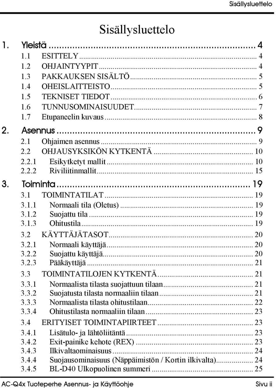 .. 19 3.1.1 Normaali tila (Oletus)... 19 3.1.2 Suojattu tila... 19 3.1.3 Ohitustila... 19 3.2 KÄYTTÄJÄTASOT... 20 3.2.1 Normaali käyttäjä... 20 3.2.2 Suojattu käyttäjä... 20 3.2.3 Pääkäyttäjä... 21 3.