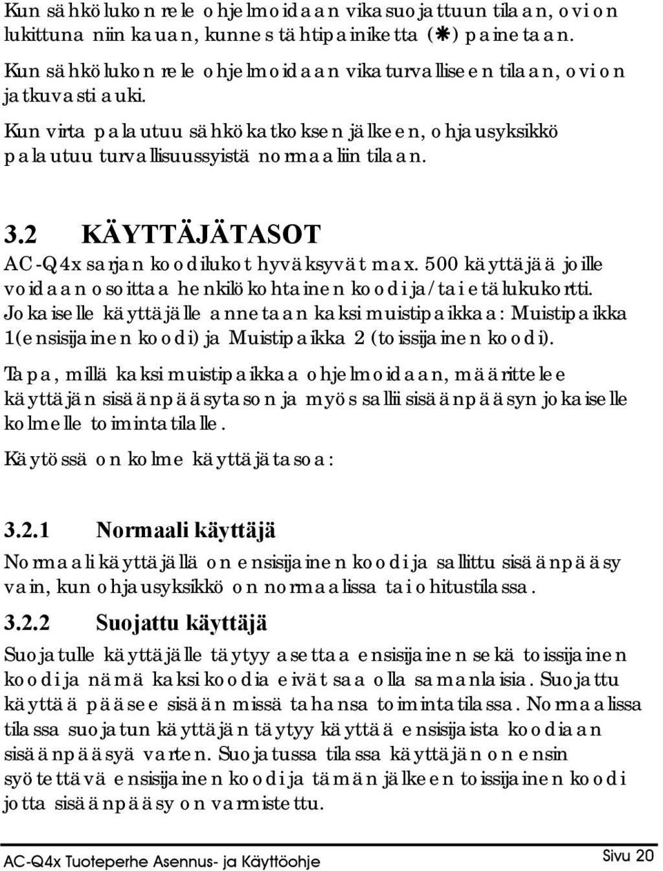 2 KÄYTTÄJÄTASOT AC-Q4x sarjan koodilukot hyväksyvät max. 500 käyttäjää joille voidaan osoittaa henkilökohtainen koodi ja/tai etälukukortti.