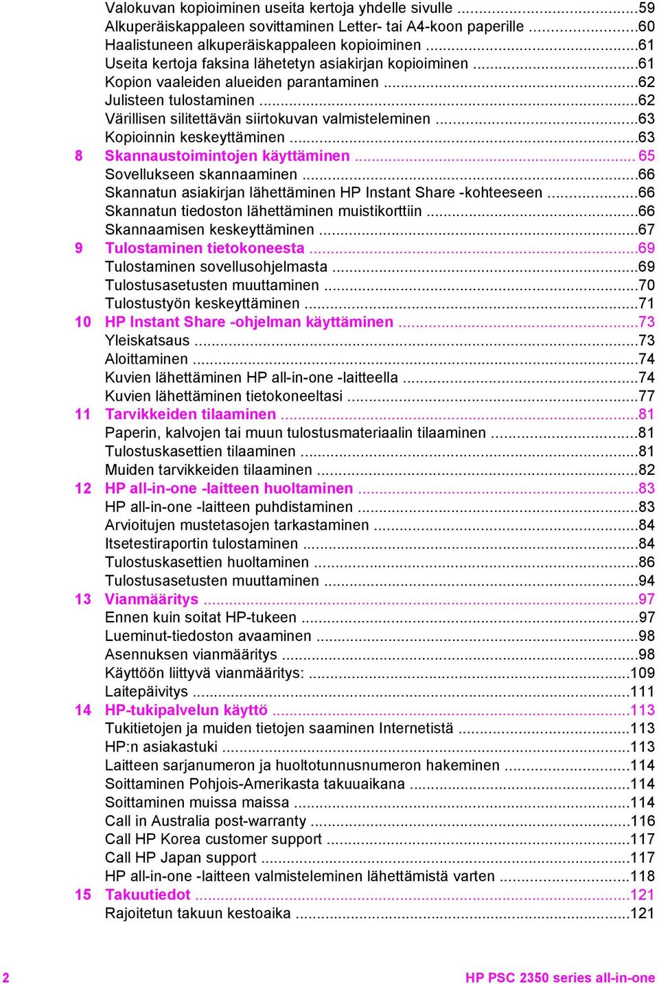 ..63 Kopioinnin keskeyttäminen...63 8 Skannaustoimintojen käyttäminen... 65 Sovellukseen skannaaminen...66 Skannatun asiakirjan lähettäminen HP Instant Share -kohteeseen.