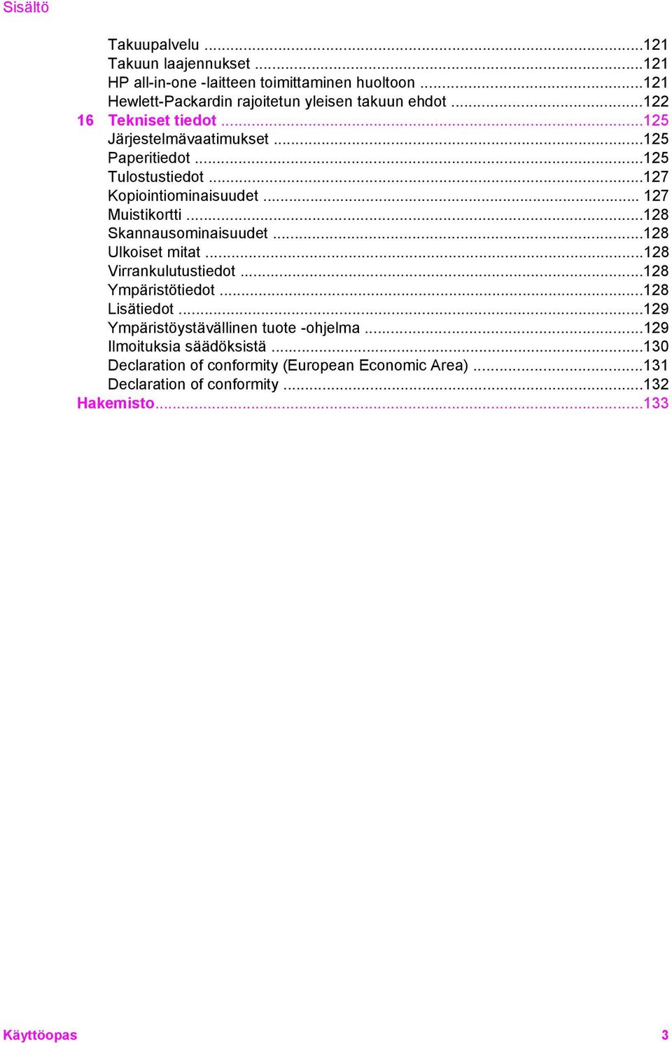 ..127 Kopiointiominaisuudet... 127 Muistikortti...128 Skannausominaisuudet...128 Ulkoiset mitat...128 Virrankulutustiedot...128 Ympäristötiedot.