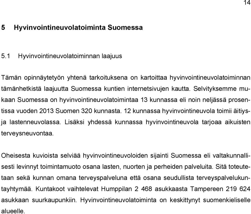 Selvityksemme mukaan Suomessa on hyvinvointineuvolatoimintaa 13 kunnassa eli noin neljässä prosentissa vuoden 2013 Suomen 320 kunnasta. 12 kunnassa hyvinvointineuvola toimii äitiysja lastenneuvolassa.