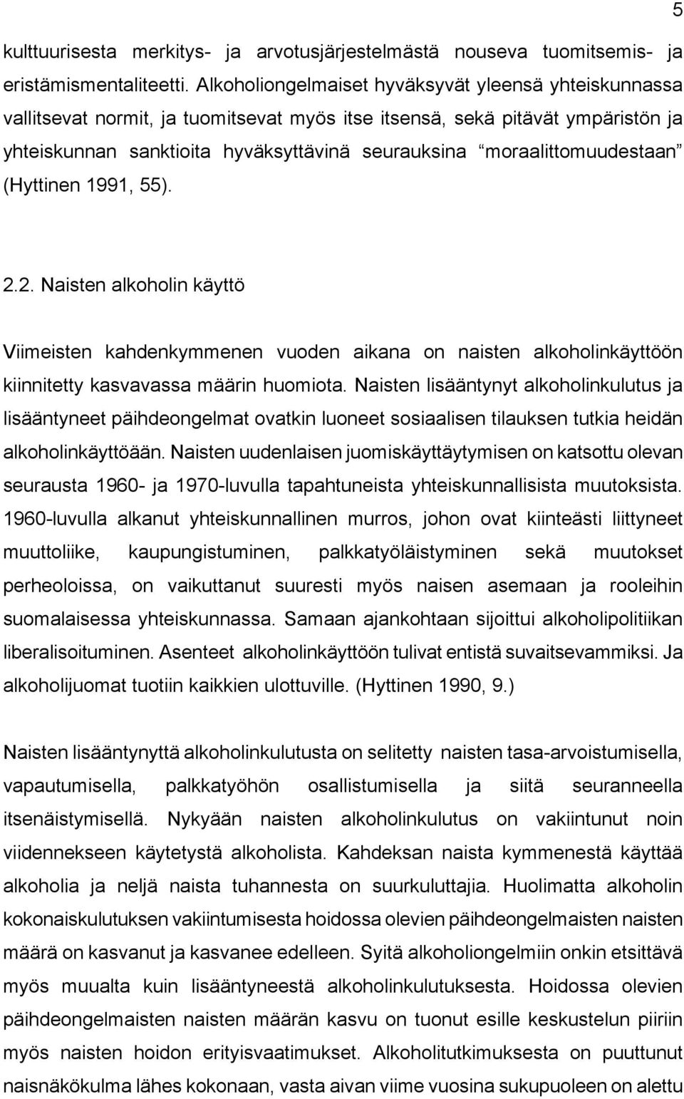 moraalittomuudestaan (Hyttinen 1991, 55). 2.2. Naisten alkoholin käyttö Viimeisten kahdenkymmenen vuoden aikana on naisten alkoholinkäyttöön kiinnitetty kasvavassa määrin huomiota.