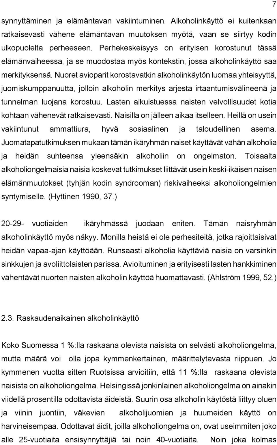 Nuoret avioparit korostavatkin alkoholinkäytön luomaa yhteisyyttä, juomiskumppanuutta, jolloin alkoholin merkitys arjesta irtaantumisvälineenä ja tunnelman luojana korostuu.