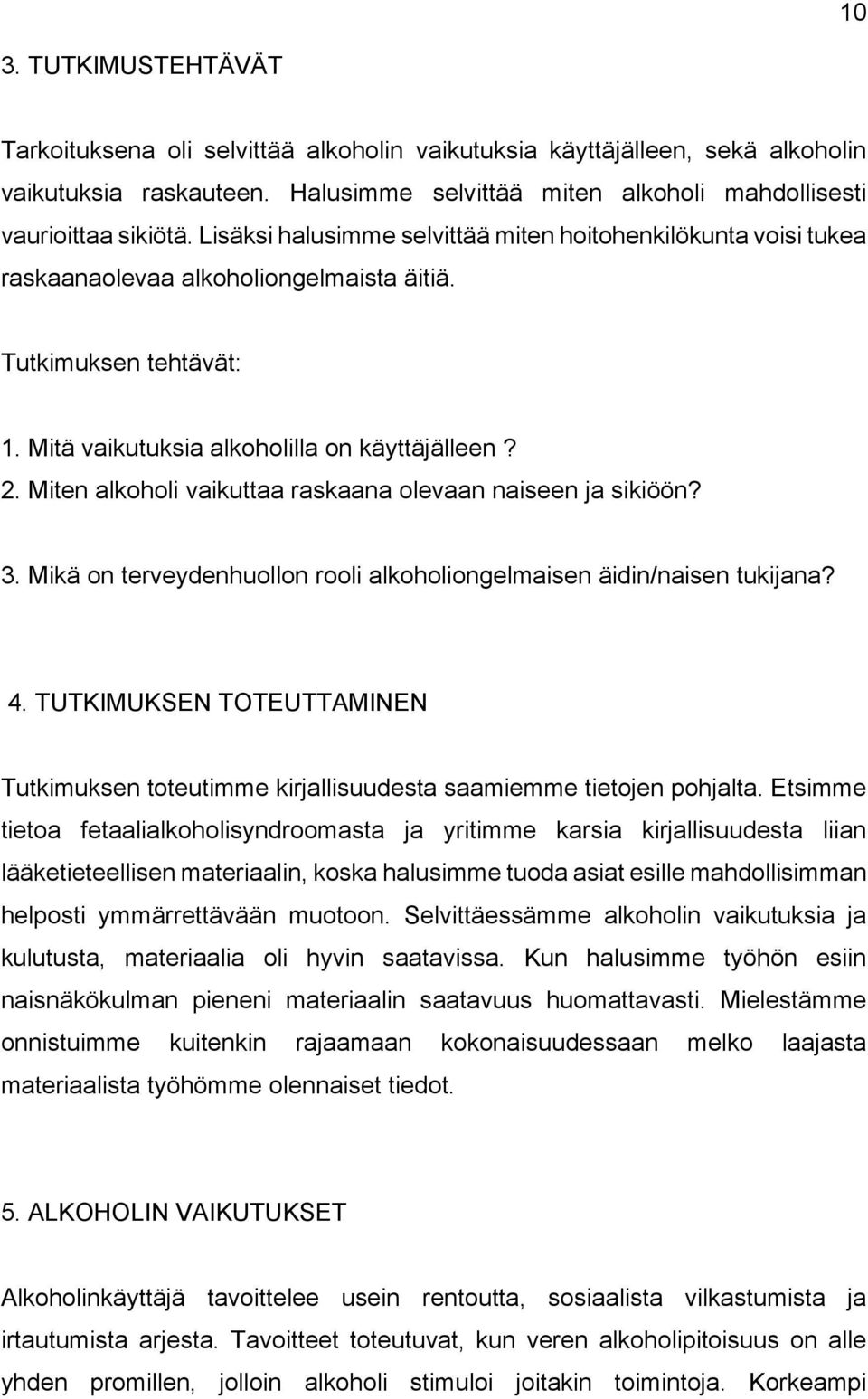 Miten alkoholi vaikuttaa raskaana olevaan naiseen ja sikiöön? 3. Mikä on terveydenhuollon rooli alkoholiongelmaisen äidin/naisen tukijana? 4.