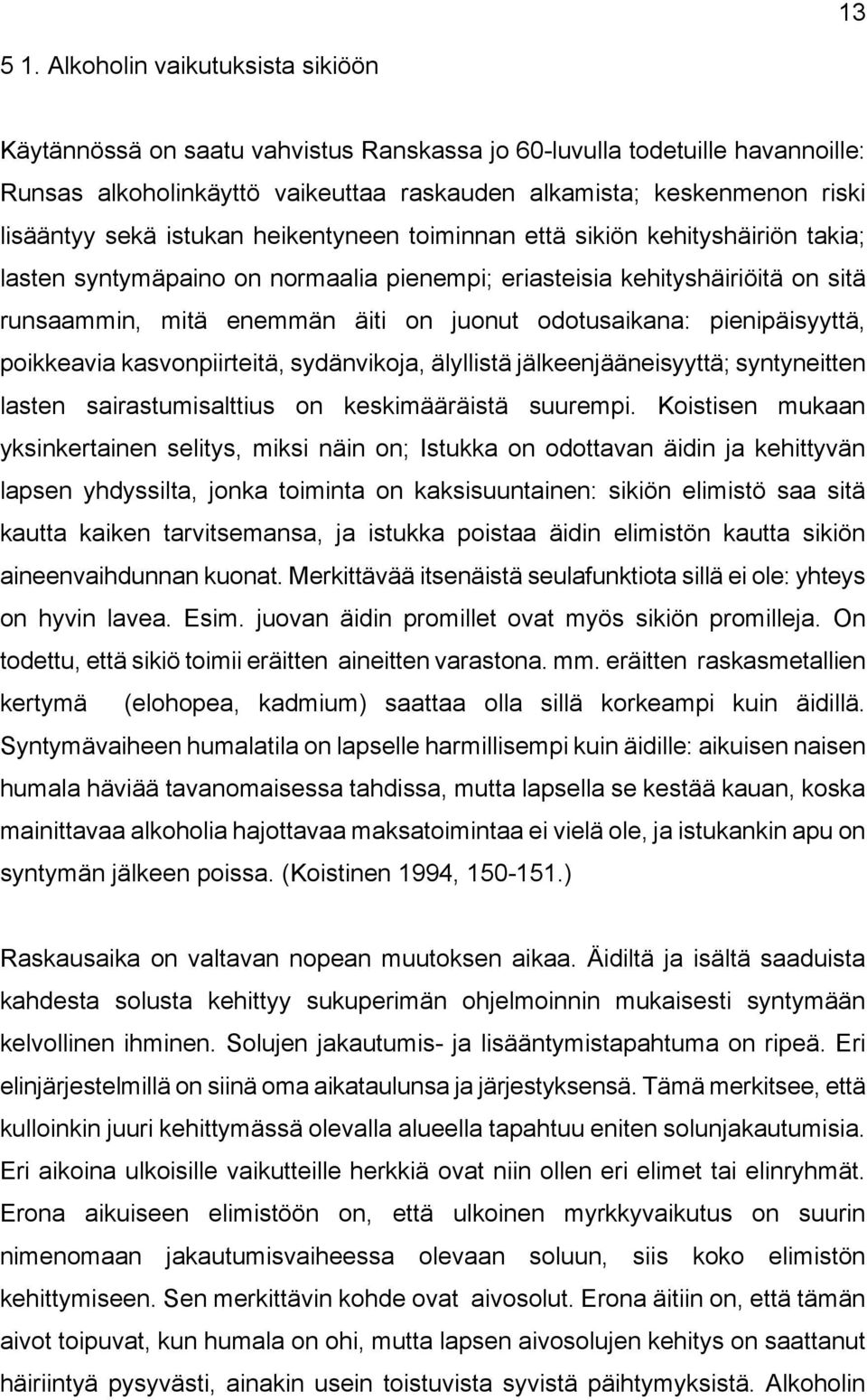 istukan heikentyneen toiminnan että sikiön kehityshäiriön takia; lasten syntymäpaino on normaalia pienempi; eriasteisia kehityshäiriöitä on sitä runsaammin, mitä enemmän äiti on juonut odotusaikana:
