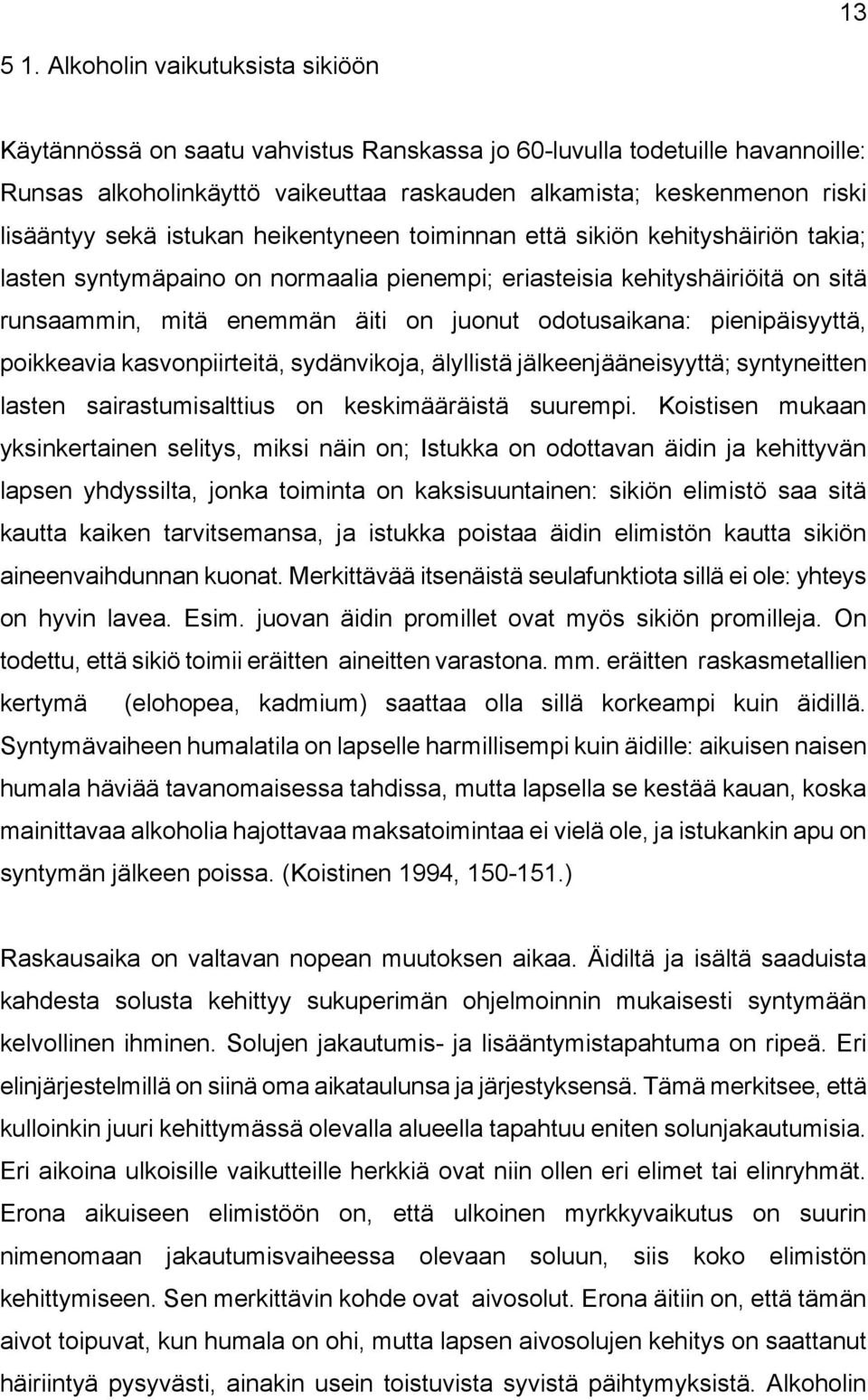 istukan heikentyneen toiminnan että sikiön kehityshäiriön takia; lasten syntymäpaino on normaalia pienempi; eriasteisia kehityshäiriöitä on sitä runsaammin, mitä enemmän äiti on juonut odotusaikana: