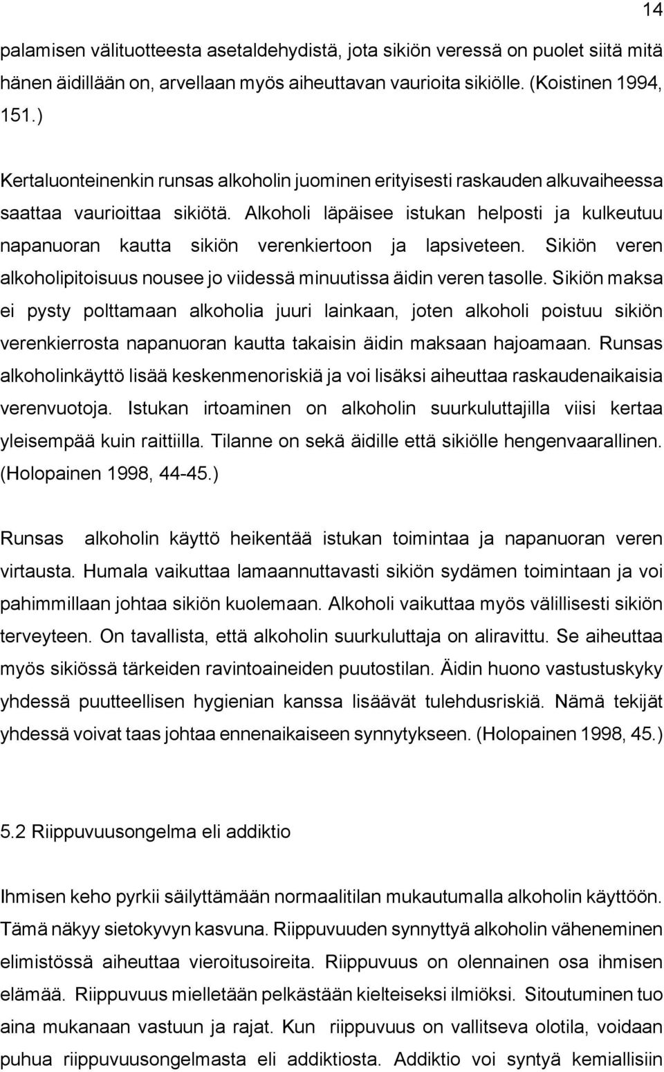 Alkoholi läpäisee istukan helposti ja kulkeutuu napanuoran kautta sikiön verenkiertoon ja lapsiveteen. Sikiön veren alkoholipitoisuus nousee jo viidessä minuutissa äidin veren tasolle.