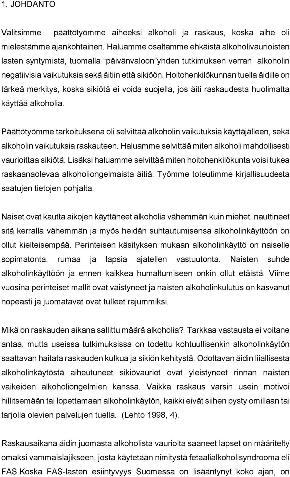 Hoitohenkilökunnan tuella äidille on tärkeä merkitys, koska sikiötä ei voida suojella, jos äiti raskaudesta huolimatta käyttää alkoholia.