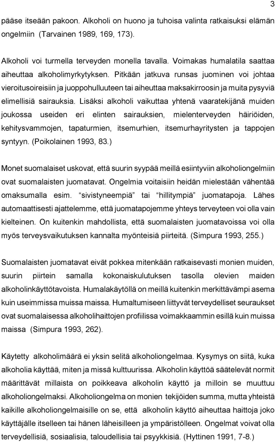 Pitkään jatkuva runsas juominen voi johtaa vieroitusoireisiin ja juoppohulluuteen tai aiheuttaa maksakirroosin ja muita pysyviä elimellisiä sairauksia.