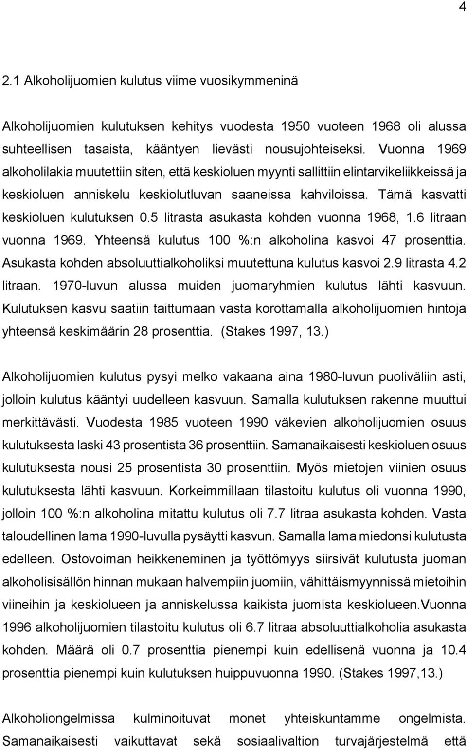 5 litrasta asukasta kohden vuonna 1968, 1.6 litraan vuonna 1969. Yhteensä kulutus 100 %:n alkoholina kasvoi 47 prosenttia. Asukasta kohden absoluuttialkoholiksi muutettuna kulutus kasvoi 2.